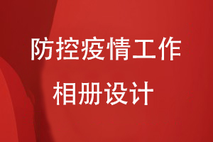 疫情防控紀(jì)念相冊設(shè)計：送上疫情工作相冊 紀(jì)念難忘歲月！