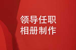 單位領(lǐng)導任職相冊-單位領(lǐng)導調(diào)離相冊制作