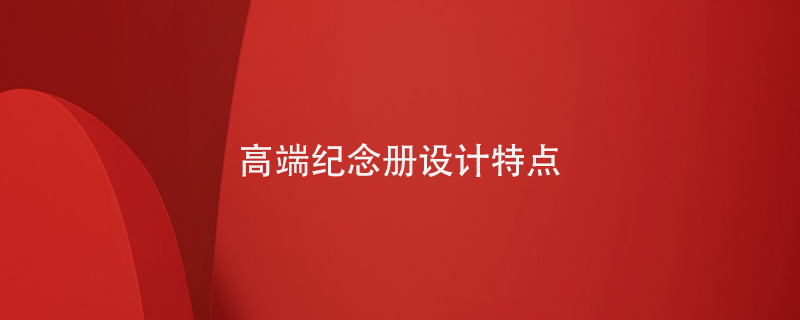 高端紀(jì)念冊設(shè)計(jì)特點(diǎn)