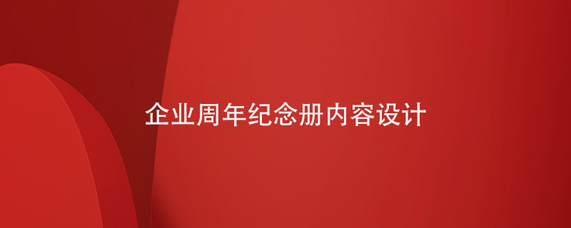 企業(yè)周年紀(jì)念冊內(nèi)容設(shè)計(jì)