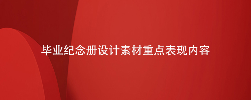 畢業(yè)紀念冊設計素材重點表現(xiàn)內(nèi)容