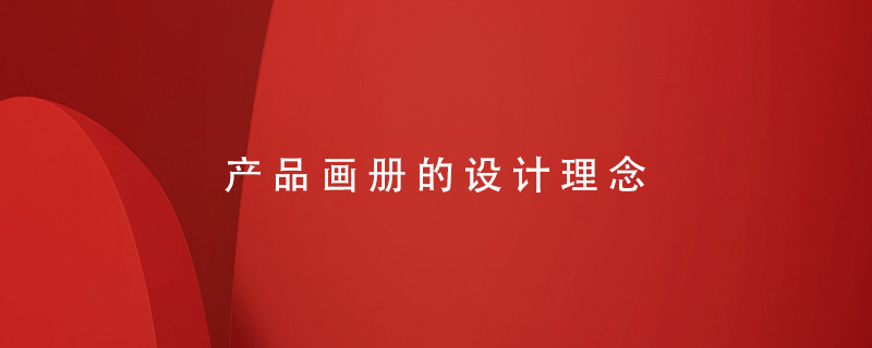 產(chǎn)品畫冊(cè)的設(shè)計(jì)理念