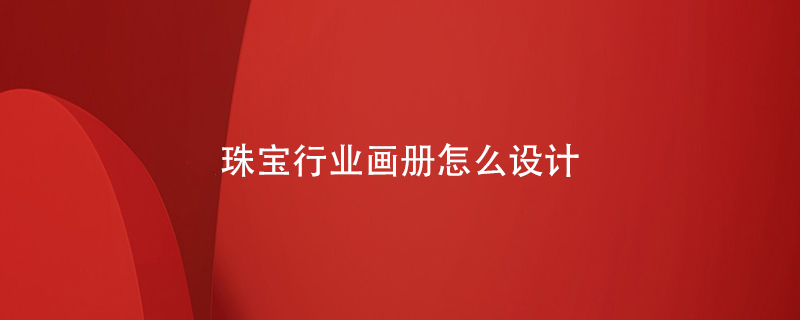 珠寶行業(yè)畫冊怎么設(shè)計
