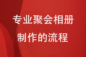 專(zhuān)業(yè)聚會(huì)相冊(cè)制作的流程