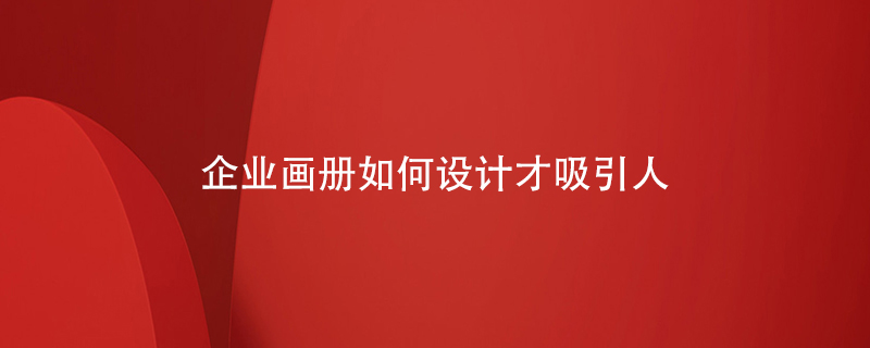 企業(yè)畫冊如何設計才吸引人