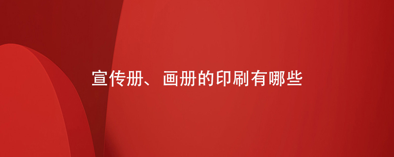 宣傳冊、畫冊的印刷有哪些