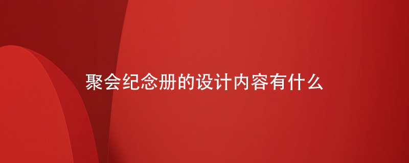 聚會紀念冊的設計內(nèi)容有什么