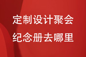 定制設(shè)計聚會紀念冊去哪里