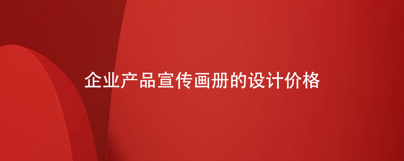 企業(yè)產(chǎn)品宣傳畫冊(cè)的設(shè)計(jì)價(jià)格