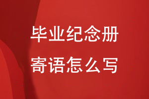 畢業(yè)紀(jì)念冊(cè)寄語(yǔ)怎么寫(xiě)