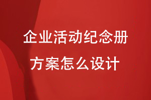 企業(yè)活動紀(jì)念冊方案怎么設(shè)計